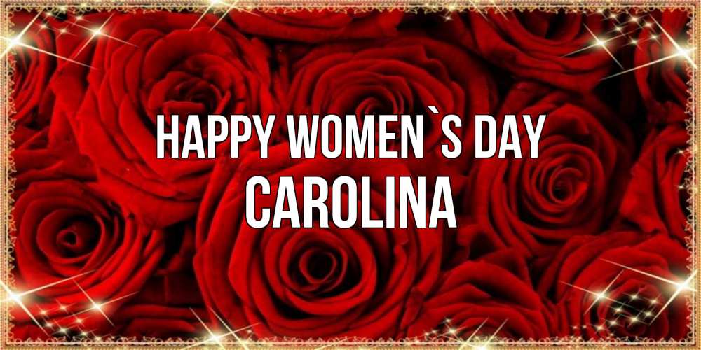 Greetings card с именем, Carolina happy women`s day открытка для любимой Greetings with text for free download 